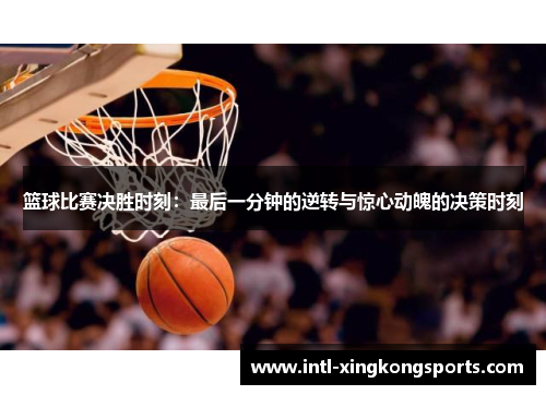 篮球比赛决胜时刻：最后一分钟的逆转与惊心动魄的决策时刻