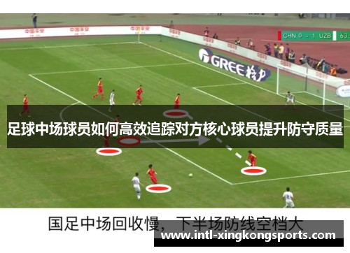 足球中场球员如何高效追踪对方核心球员提升防守质量