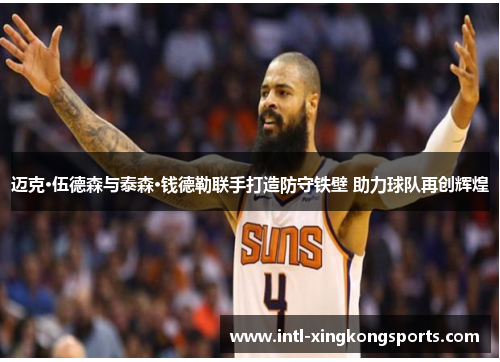 迈克·伍德森与泰森·钱德勒联手打造防守铁壁 助力球队再创辉煌