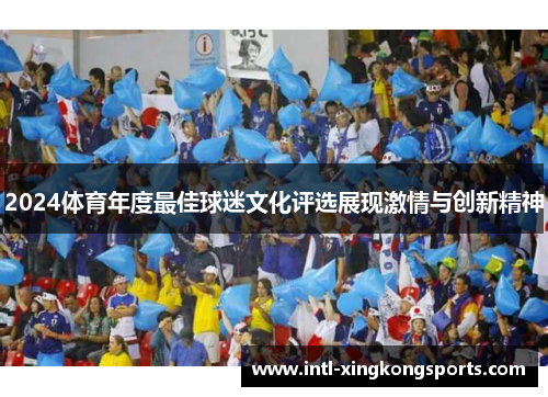 2024体育年度最佳球迷文化评选展现激情与创新精神