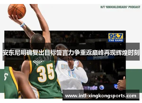 安东尼明确复出目标誓言力争重返巅峰再现辉煌时刻
