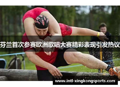 芬兰首次参赛欧洲歌唱大赛精彩表现引发热议