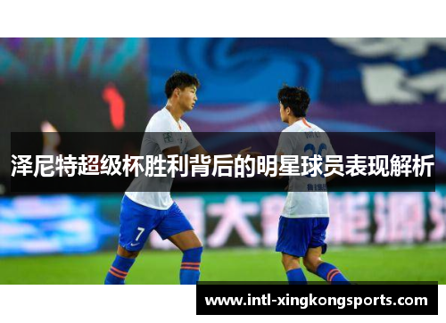 泽尼特超级杯胜利背后的明星球员表现解析