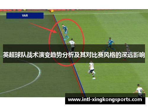 英超球队战术演变趋势分析及其对比赛风格的深远影响