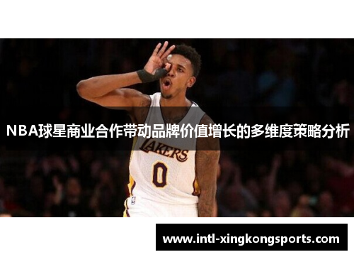 NBA球星商业合作带动品牌价值增长的多维度策略分析