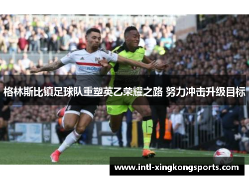 格林斯比镇足球队重塑英乙荣耀之路 努力冲击升级目标