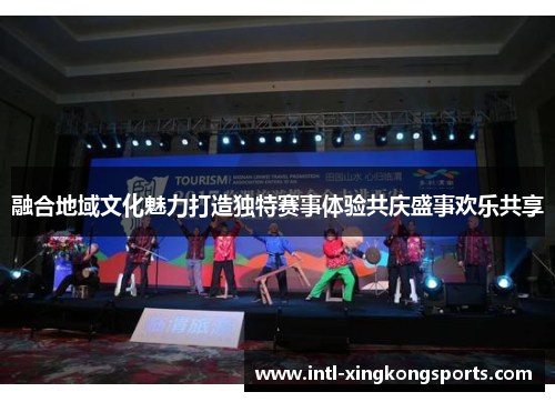 融合地域文化魅力打造独特赛事体验共庆盛事欢乐共享