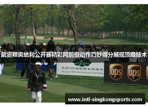 戴资颖奥地利公开赛精彩网前假动作巧妙得分展现顶级技术