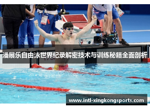 潘展乐自由泳世界纪录解密技术与训练秘籍全面剖析