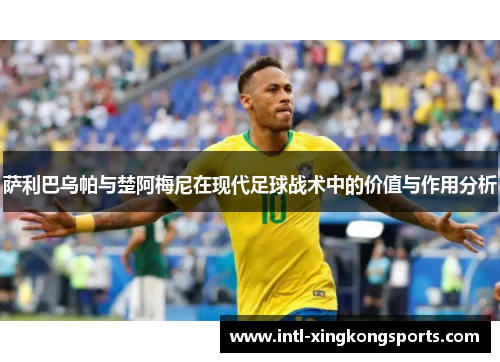 萨利巴乌帕与楚阿梅尼在现代足球战术中的价值与作用分析