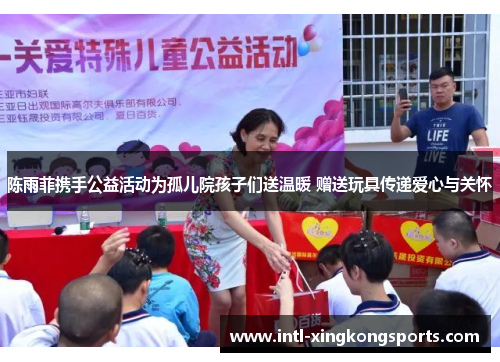 陈雨菲携手公益活动为孤儿院孩子们送温暖 赠送玩具传递爱心与关怀