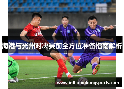 海港与光州对决赛前全方位准备指南解析