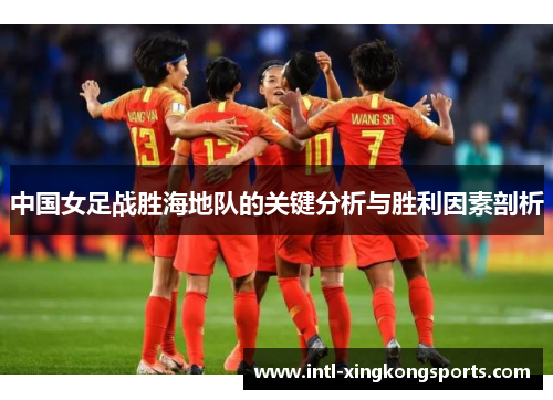 中国女足战胜海地队的关键分析与胜利因素剖析