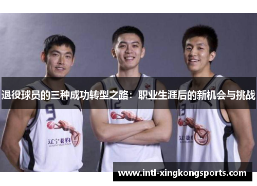 退役球员的三种成功转型之路：职业生涯后的新机会与挑战