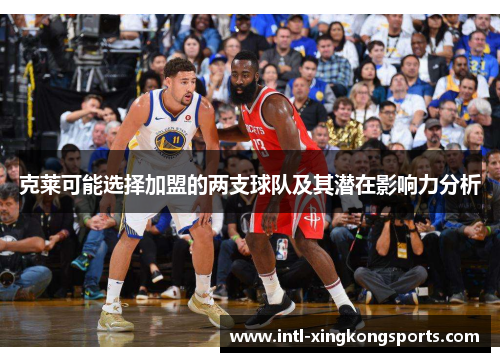 克莱可能选择加盟的两支球队及其潜在影响力分析