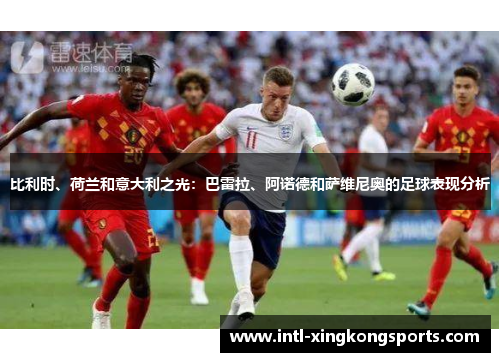 比利时、荷兰和意大利之光：巴雷拉、阿诺德和萨维尼奥的足球表现分析