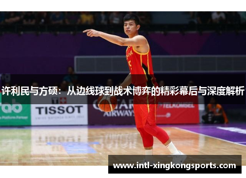 许利民与方硕：从边线球到战术博弈的精彩幕后与深度解析