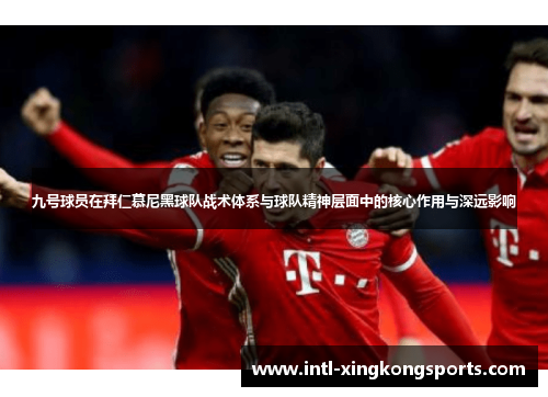 九号球员在拜仁慕尼黑球队战术体系与球队精神层面中的核心作用与深远影响