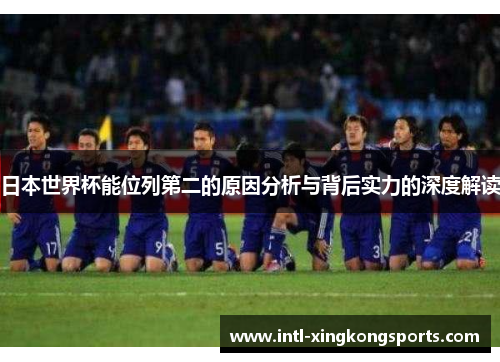 日本世界杯能位列第二的原因分析与背后实力的深度解读