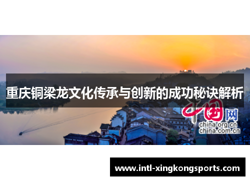 重庆铜梁龙文化传承与创新的成功秘诀解析