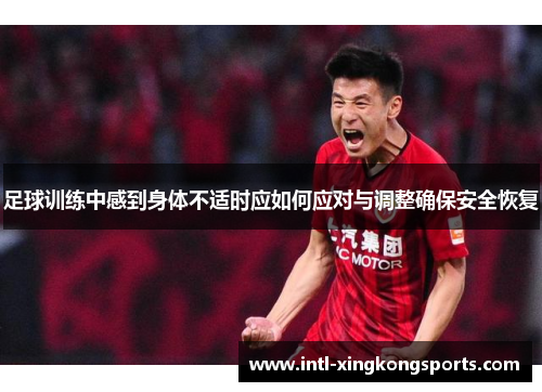 足球训练中感到身体不适时应如何应对与调整确保安全恢复