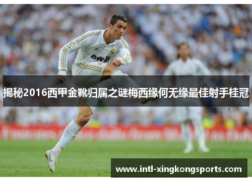 揭秘2016西甲金靴归属之谜梅西缘何无缘最佳射手桂冠