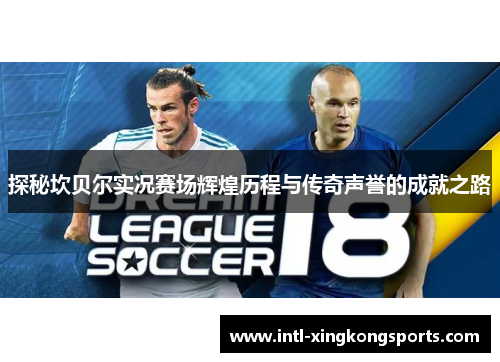 探秘坎贝尔实况赛场辉煌历程与传奇声誉的成就之路